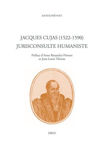 Couverture du livre « Jacques Cujas (1522-1590) : Jurisconsulte humaniste » de Xavier Prevost aux éditions Droz