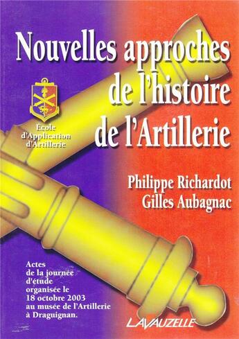 Couverture du livre « Nouvelles approches de l'histoire de l'artillerie : Actes de la journée d'étude organisé le 18 Octobre 2003 au musée de l'Artillerie de Draguignan » de Philippe Richardot aux éditions Lavauzelle