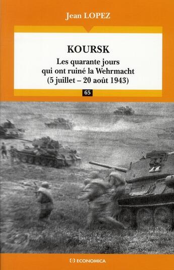 Couverture du livre « KOURSK : LES QUARANTE JOURS QUI ONT RUINE LA WEHRMACHT (5 JUILLET-20 AOUT 1943) » de Jean Lopez aux éditions Economica