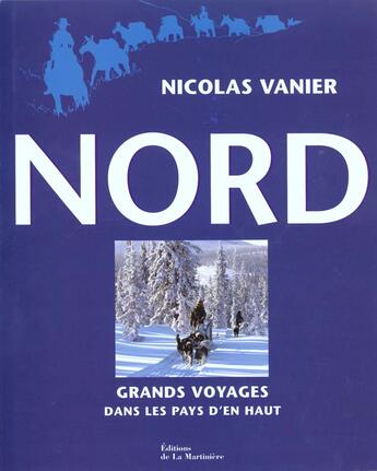 Couverture du livre « Nord, Voyage Dans Les Pays D'En Haut » de Nicolas Vanier aux éditions La Martiniere