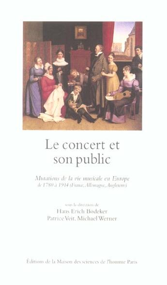 Couverture du livre « Le concert et son public - mutations de la vie musicale en europe de 1780 a 1914, france, allemagne, » de Hans Erich Bodeker aux éditions Maison Des Sciences De L'homme