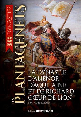 Couverture du livre « Les Plantagenêts ; la dynastie d'Aliénor d'Aquitaine et de Richard Coeur de Lion » de Francoise Surcouf aux éditions Ouest France