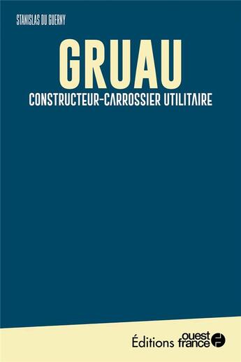 Couverture du livre « Gruau : La mobilité utilitaire, une aventure humaine » de Stanislas Du Guerny aux éditions Ouest France