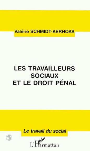 Couverture du livre « Les travailleurs sociaux et le droit pénal » de Valérie Schmidt-Kerhoas aux éditions L'harmattan