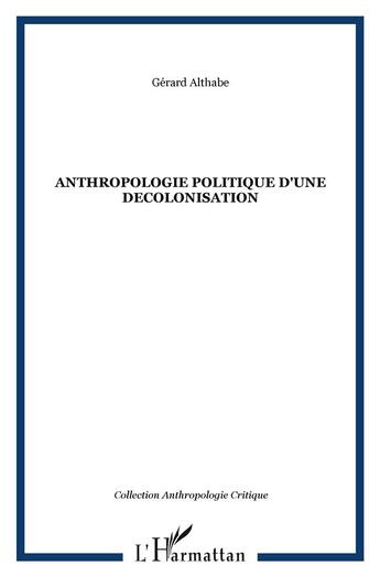 Couverture du livre « ANTHROPOLOGIE POLITIQUE D'UNE DECOLONISATION » de Gerard Althabe aux éditions L'harmattan