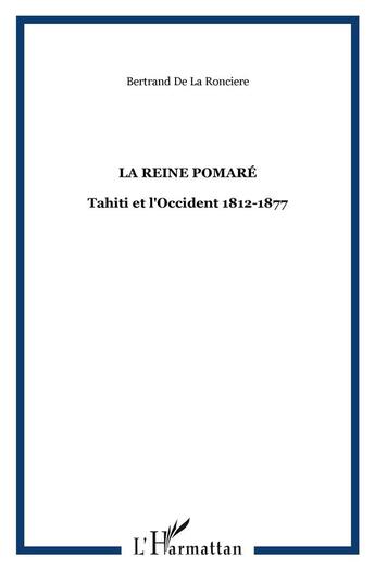 Couverture du livre « La Reine Pomaré : Tahiti et l'Occident 1812-1877 » de Bertrand De La Ronciere aux éditions L'harmattan