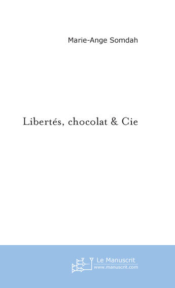 Couverture du livre « Libertes, chocolat & cie » de Marie-Ange Somdah aux éditions Le Manuscrit