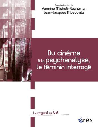 Couverture du livre « Du cinéma à la psychanalyse, le féminin interrogé » de Vannina Micheli-Rechtman et Jean-Jacques Moscovitz aux éditions Eres