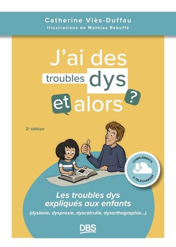 Couverture du livre « J'ai des troubles dys, et alors ? : Les troubles dys expliqués aux enfants (dyslexie, dyspraxie, dyscalculie, dysorthographie...) » de Mathias Rebuffe et Catherine Vies-Duffau aux éditions De Boeck Superieur