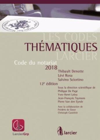 Couverture du livre « Code thématique ; code du notariat (édition 2018) » de Thibault Denotte et Salvino Sciortino et Rosu Levi aux éditions Larcier