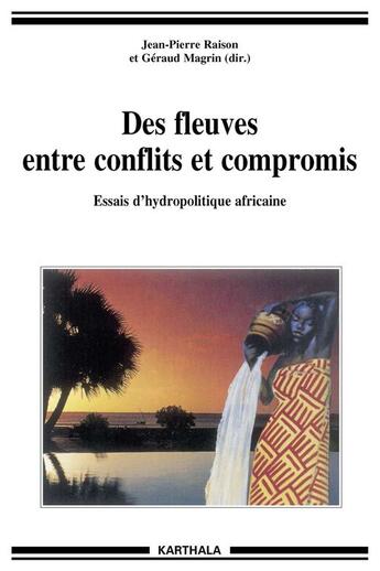 Couverture du livre « Des fleuves entre conflits et compromis ; essais d'hydropolitique africaine » de Jean-Pierre Raison et Geraud Magrin aux éditions Karthala