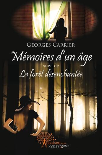 Couverture du livre « Mémoires d'un âge ; la forêt désenchantée » de Georges Carrier aux éditions Edilivre