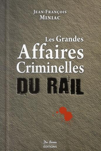 Couverture du livre « Les grandes affaires criminelles du rail » de Jean-Francois Miniac aux éditions De Boree