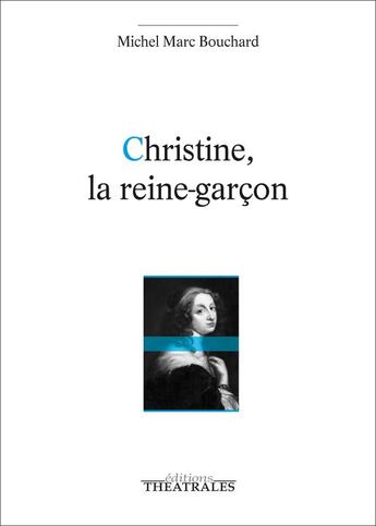 Couverture du livre « Christine, la reine-garçon » de Michel-Marc Bouchard aux éditions Theatrales