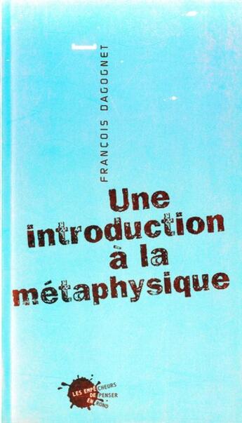 Couverture du livre « Une introduction à la métaphysique » de Francois Dagognet aux éditions Empecheurs De Penser En Rond