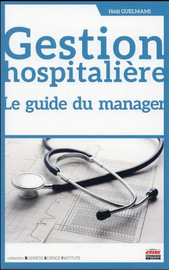 Couverture du livre « Gestion hospitalière ; le guide du manager » de Hedi Guelmami aux éditions Ems