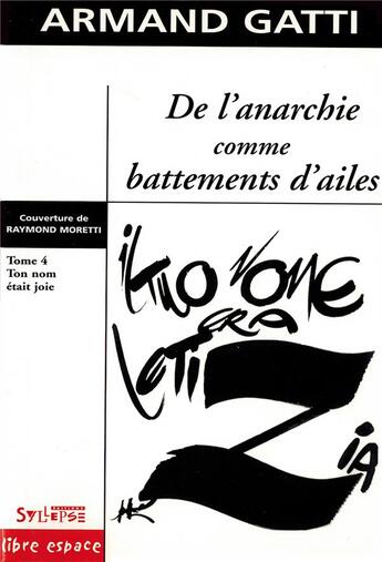 Couverture du livre « De l anarchie comme battements d ailes t4 - ton nom etait joie » de Armand Gatti aux éditions Syllepse