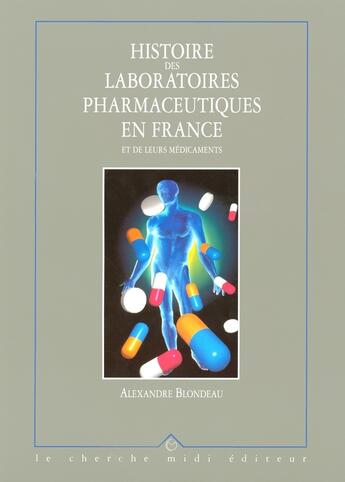 Couverture du livre « Histoire des laboratoires pharmaceutiques en france et de leurs medicaments - tome 3 - vol03 » de Blondeau Alexandre aux éditions Cherche Midi