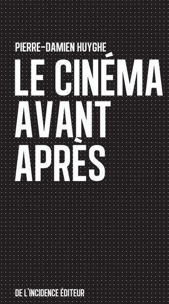 Couverture du livre « Le cinéma avant après » de Pierre-Damien Huyghe aux éditions De L'incidence