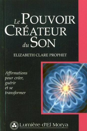 Couverture du livre « Le pouvoir créateur du son ; affirmations pour créer, guérir et se transformer (2nde édition) » de Elizabeth Clare Prophet aux éditions Lumiere D'el Morya