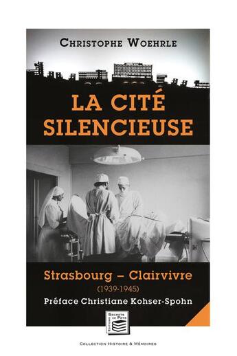 Couverture du livre « La cité silencieuse ; Strasbourg - Clairvivre (1939-1945) » de Christophe Woehrle aux éditions Secrets De Pays