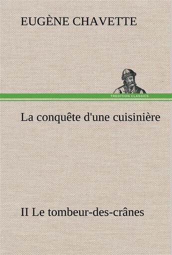 Couverture du livre « La conquete d'une cuisiniere ii le tombeur-des-cranes - la conquete d une cuisiniere ii le tombeur d » de Eugene Chavette aux éditions Tredition