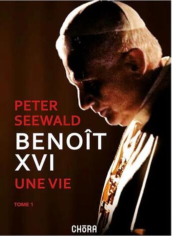 Couverture du livre « Benoît XVI Tome 1 : une vie » de Peter Seewald aux éditions Chora