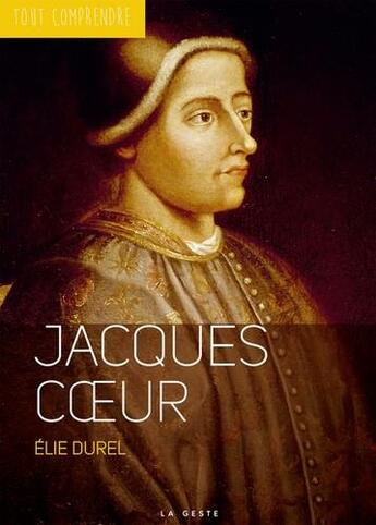 Couverture du livre « Tout comprendre ; Jacques Coeur » de Elie Durel aux éditions Geste