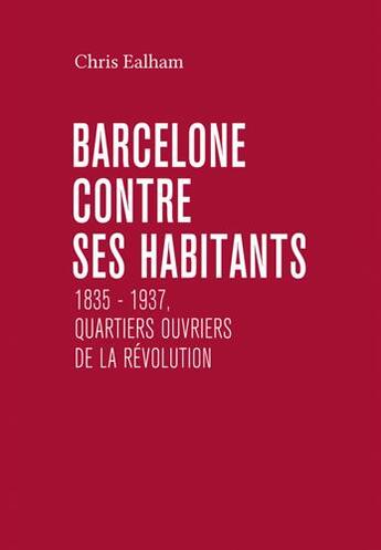 Couverture du livre « Barcelone contre ses habitants 1835-1937 » de Chris Ealham aux éditions Cmde