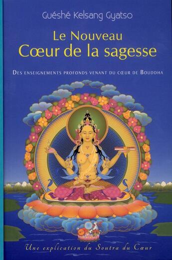 Couverture du livre « Le nouveau coeur de la sagesse ; des enseignements profonds venant du coeur de Bouddha » de Guéshé Kelsang Gyatso aux éditions Tharpa