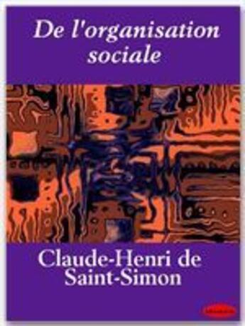 Couverture du livre « De l'organisation sociale » de Claude-Henri De Saint-Simon aux éditions Ebookslib