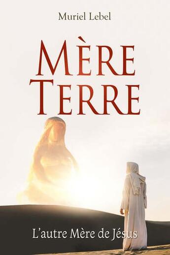 Couverture du livre « Mère-terre : l'autre mère de Jésus » de Muriel Lebel aux éditions Essenia