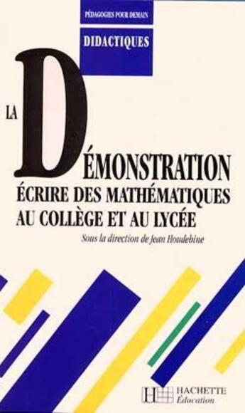 Couverture du livre « La demonstration - ecrire des mathematiques au college et au lycee » de Houdebine Jean aux éditions Hachette Education