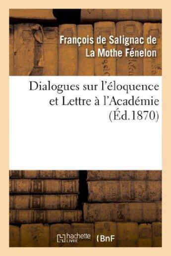 Couverture du livre « Dialogues sur l'eloquence et lettre a l'academie - , precedes de l'eloge de fenelon par le cardinal » de Fenelon Francois aux éditions Hachette Bnf