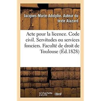 Couverture du livre « Pour la licence. Code civil. Des servitudes ou services fonciers : Code de procédure civile. De la vérification d'écritures. Faculté de droit de Toulouse » de Alazard J-M-A. aux éditions Hachette Bnf