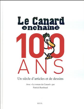 Couverture du livre « Le Canard enchaîné, 100 ans ; un siècle d'articles et de dessins » de Patrick Rambaud et Bernard Comment et Laurent Martin aux éditions Seuil