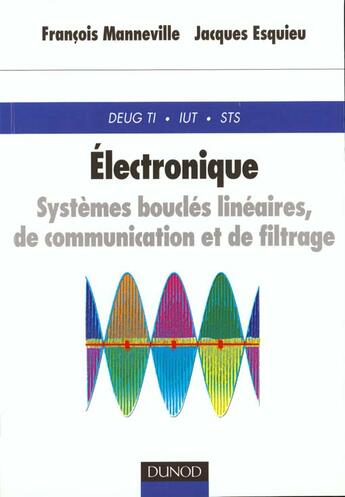 Couverture du livre « Electronique T.2 ; Systemes Boucles Lineaires De Communication Et De Filtrage ; Cours Et Exercices Corriges » de Francois Manneville et Jacques Esquieu aux éditions Dunod