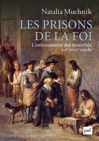 Couverture du livre « Les prisons de la foi ; l'enfermement des minorités, XVIe-XVIIIe siècle » de Natalia Muchnik aux éditions Puf