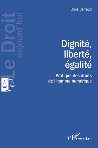 Couverture du livre « Dignité, liberté, égalité : pratique des droits de l'homme numérique » de Boris Barraud aux éditions L'harmattan