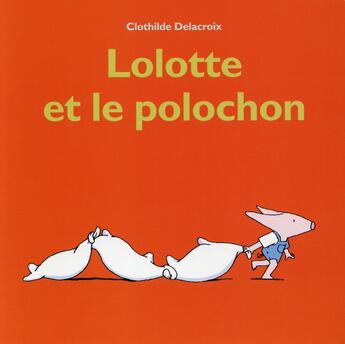 Couverture du livre « Lolotte et le polochon » de Clothilde Delacroix aux éditions Ecole Des Loisirs