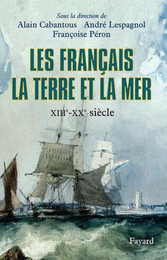 Couverture du livre « Les francais, la terre et la mer - xiiie-xxe siecle » de Alain Cabantous aux éditions Fayard