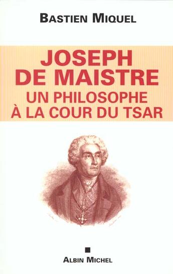 Couverture du livre « Joseph de maistre, un philosophe a la cour du tsar » de Bastien Miquel aux éditions Albin Michel