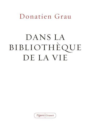 Couverture du livre « Dans la bibliothèque de la vie ; essai » de Donatien Grau aux éditions Grasset