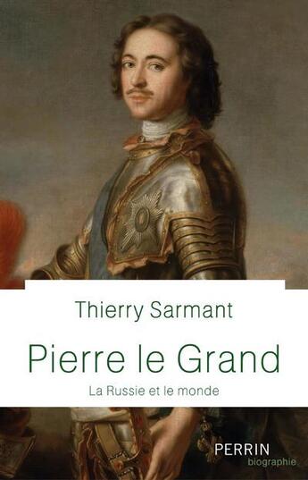 Couverture du livre « Pierre le Grand ; la Russie et le monde » de Thierry Sarmant aux éditions Perrin