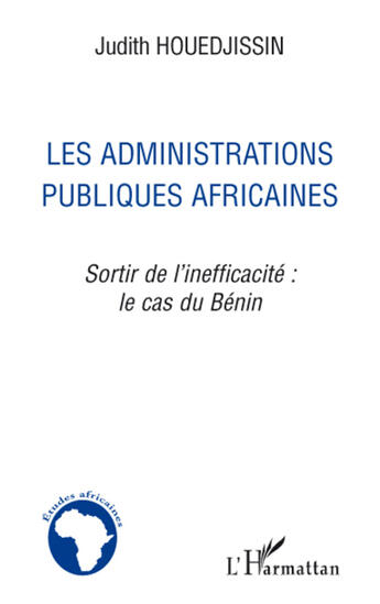 Couverture du livre « Les administrations publiques africaines ; sortir de l'inefficacité : le cas du Bénin » de Judith Houedjissin aux éditions L'harmattan