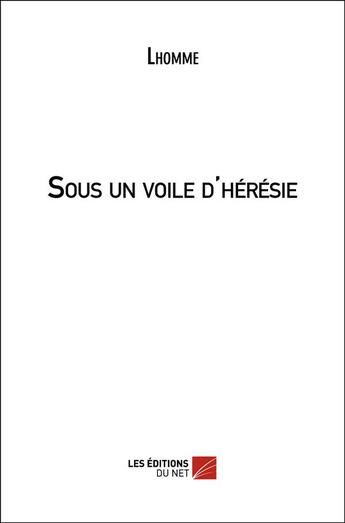 Couverture du livre « Sous un voile d'hérésie » de L'Homme aux éditions Editions Du Net