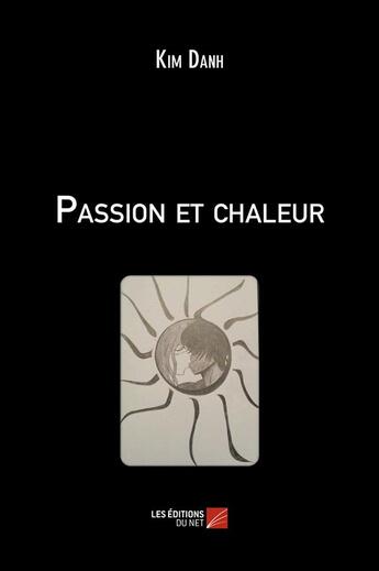 Couverture du livre « Passion et chaleur » de Kim Danh aux éditions Editions Du Net