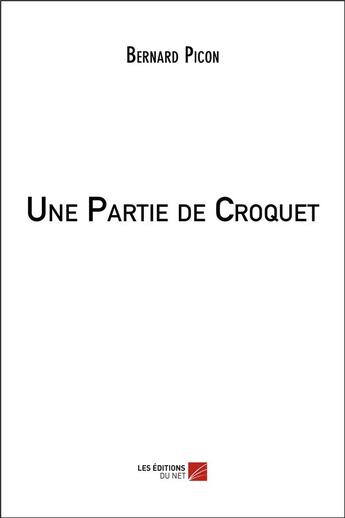 Couverture du livre « Une partie de croquet » de Picon Bernard aux éditions Editions Du Net