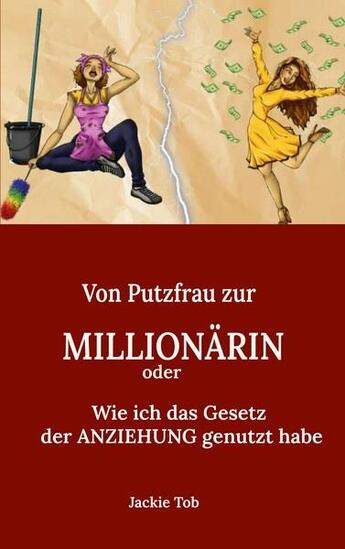 Couverture du livre « Von Putzfrau Zur Millionärin : Wie Ich Das Gesetz Der Anziehung Genutzt Habe » de Jackie Tob aux éditions Books On Demand