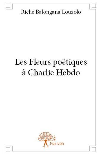 Couverture du livre « Les fleurs poétiques à Charlie Hebdo » de Riche Balongana Louzolo aux éditions Edilivre